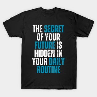 the secret of your future is hidden in your daily routine T-Shirt